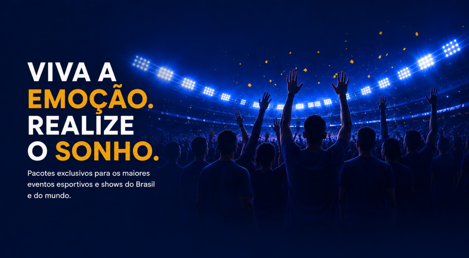 Viva a emoção. Realize o sonho. Pacotes exclusivos para eventos esportivos e shows.